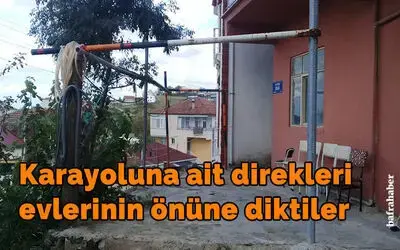 Karayoluna Ait Direkleri Evlerinin Önüne Diktiler