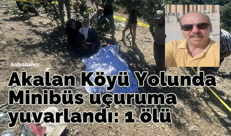 Akalan Köyü Yolunda minibüsuçuruma yuvarlandı: 1 Ölü  - Samsun'un Bafra ilçesine bağlı Akalan Köyü yolunda meydana gelen trafik kazasında 1 kişi hayatını kaybetti. 