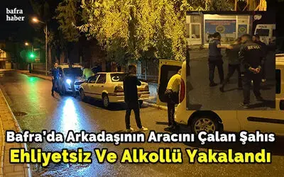 Bafra’da Arkadaşının Aracını Çalan Şahıs Ehliyetsiz Ve Alkollü Yakalandı