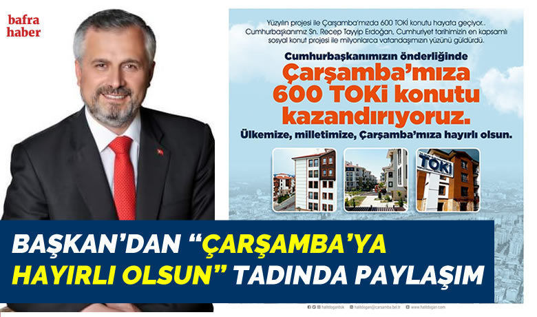 Başkan’dan Çarşamba’ya Hayırlı Olsun Tadında Paylaşım