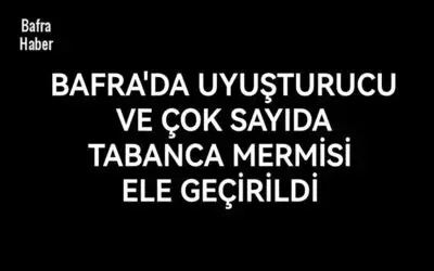 Bafra’da uyuşturucu ve tabanca mermisi ele geçirildi
