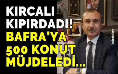 Orhan Kırcalı’dan Bafra’ya 500 Konut Müjdesi