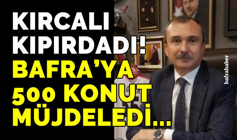 Orhan Kırcalı’dan Bafra’ya 500 Konut Müjdesi
