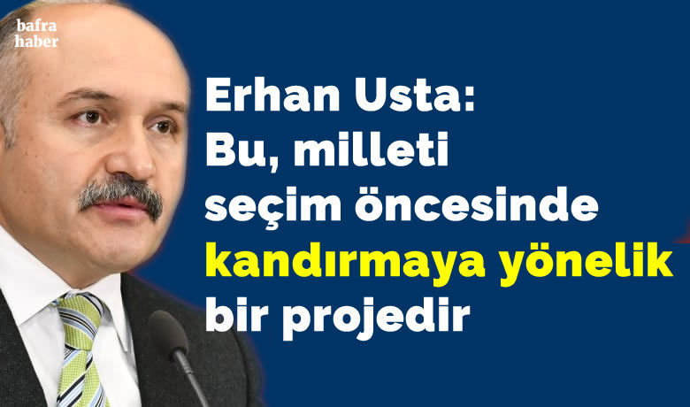 Erhan Usta: Bu, Milleti SeçimÖncesinde Kandırmaya Yönelik Bir Projedir  - Samsun Milletvekili Erhan Usta, konut projesinin seçim öncesi milleti kandırmaya yönelik olduğunu iddia etti. 