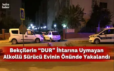 Bekçilerin “dur” İhtarına Uymayan Alkollü Sürücü Evinin Önünde Yakalandı