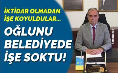 İyi Partili Başkan Oğlunu Belediyede İşe Soktu