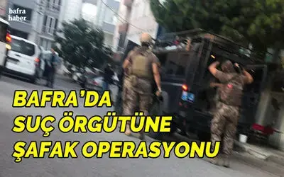 Bafra'da Suç Örgütüne Şafak Operasyonu