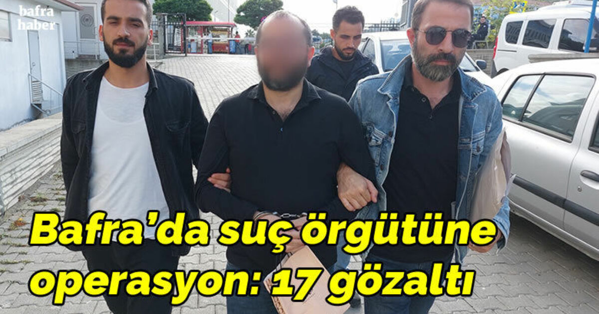 Bafra'da suç örgütüne operasyon: 17 gözaltı kararı