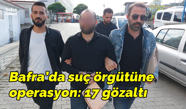 Bafra'da suç örgütüne operasyon: 17 gözaltı kararı - Samsun merkez ve Bafra ve Yakakent ilçesinde suç örgütüne yönelik düzenlenen operasyonda 17 kişi hakkında gözaltı kararı verildi. Çok sayıda kişi gözaltına alındı.