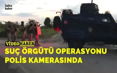 Bafra’daki suç örgütü operasyonu polis kamerasında
