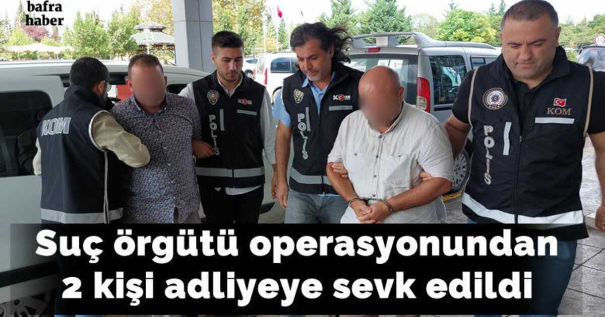 Suç örgütü operasyonundan 2 kişi adliyeye sevk edildi