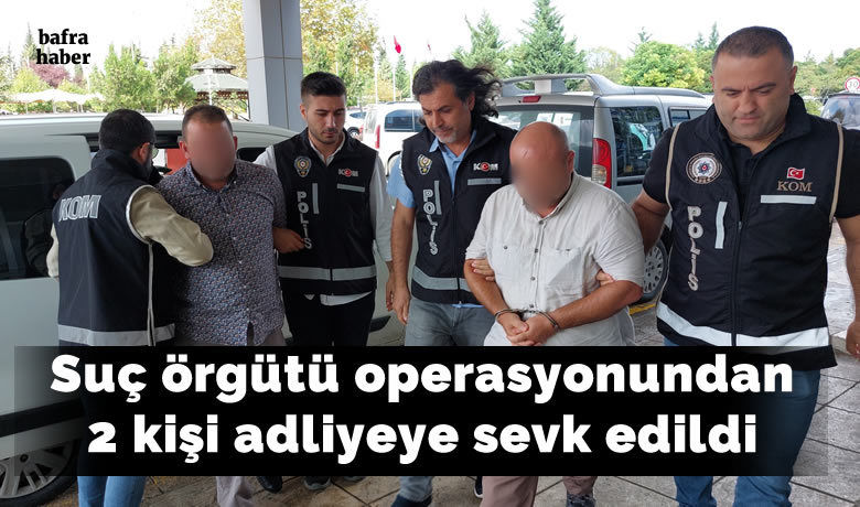 Suç örgütü operasyonundan 2kişi adliyeye sevk edildi - Samsun merkez ve Bafra ve Yakakent ilçelerinde suç örgütüne yönelik düzenlenen ve 15 kişinin gözaltına alındığı operasyonla ilgili 2 kişi adliyeye sevk edildi.