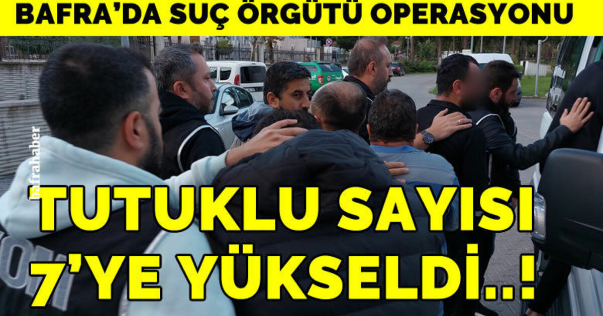 Suç örgütü operasyonunda tutuklu sayısı 7’ye yükseldi
