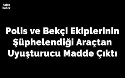 Polis Ve Bekçi Ekiplerinin Şüphelendiği Araçtan Uyuşturucu Madde Çıktı