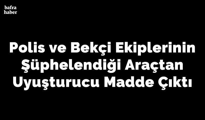 Polis Ve Bekçi EkiplerininŞüphelendiği Araçtan Uyuşturucu Madde Çıktı - Samsun’un Bafra ilçesinde bekçi ve polis ekiplerinin şüphelendiği araçtan uyuşturucu madde çıktı.