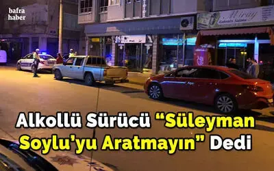 Alkollü Sürücü "Süleyman Soylu'yu Aratmayın" Dedi