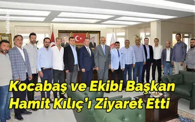Kocabaş Ve Ekibi Başkan Hamit Kılıç’ı Ziyaret Etti