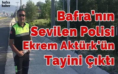 Bafra’nın Sevilen Polisi Ekrem Aktürk’ün Tayini Çıktı