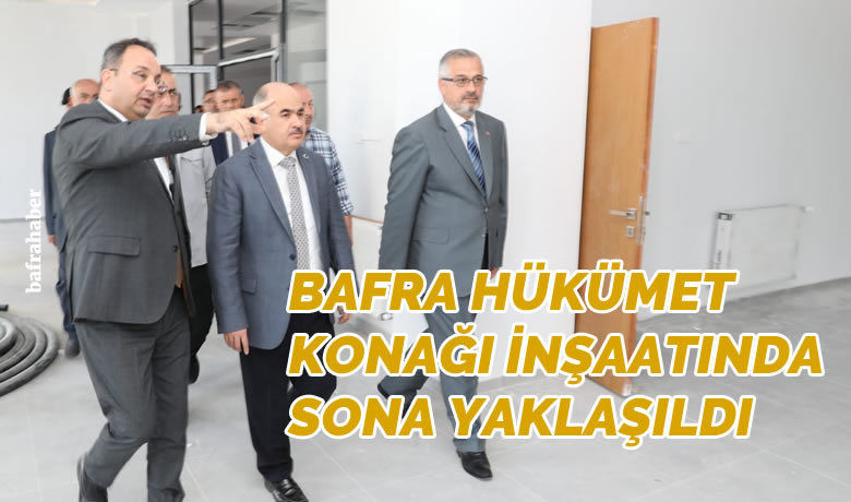 Vali Dağlı: "BafraHükümet Konağımızda sona yaklaştık"