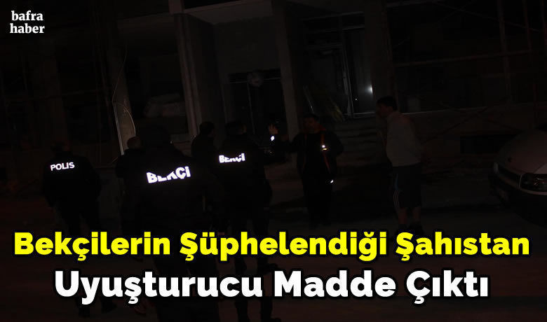 Bekçilerin Şüphelendiği Şahıstan Uyuşturucu Madde Çıktı