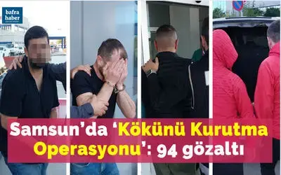 Samsun’da Kökünü Kurutma Operasyonu’: 94 gözaltı