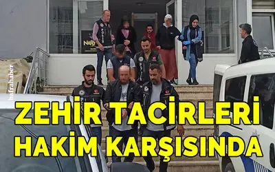 Zehir Tacirleri hakim karşısında!