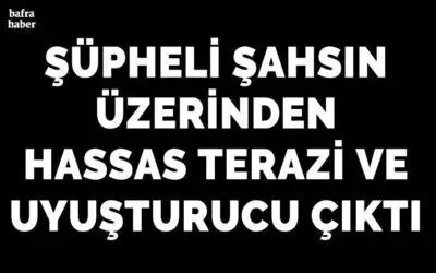Şüpheli Şahsın Üzerinden Hassas Terazi ve Uyuşturucu Çıktı