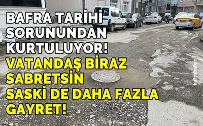 Bafra Tarihi Sorunundan Kurtuluyor… Sabır!