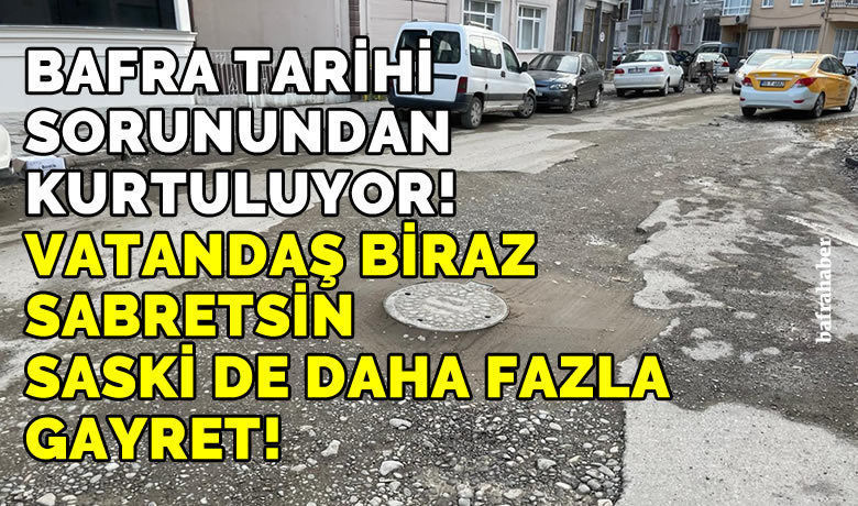 Bafra Tarihi Sorunundan Kurtuluyor… Sabır!