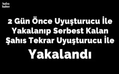 2 Gün Önce Uyuşturucu İle Yakalanıp Serbest Kalan Şahıs Tekrar Uyuşturucu İle Yakalandı
