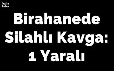 Birahanede Silahlı Kavga: 1 Yaralı
