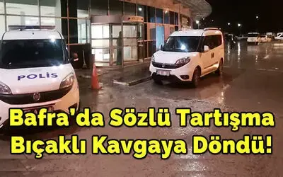 Bafra’da Sözlü Tartışma Bıçaklı Kavgaya Döndü
