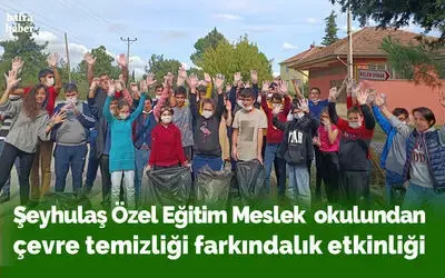 Şeyhulaş Özel Eğitim Meslek Okulundan Çevre Temizliği Farkındalık Etkinliği 