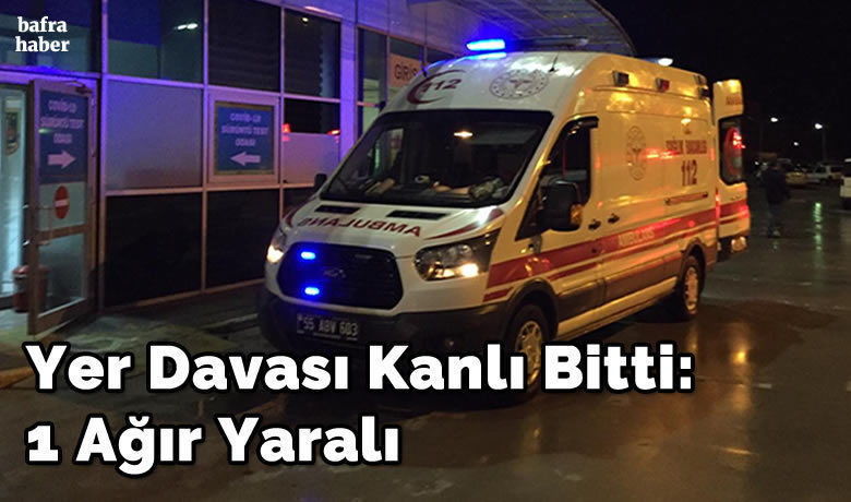 Yer Davası Kanlı Bitti: 1 Ağır Yaralı