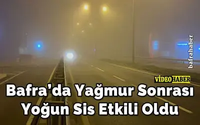 Bafra’da Yağmur Sonrası Yoğun Sis Etkili Oldu