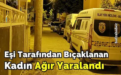 Eşi Tarafından Bıçaklanan Kadın Ağır Yaralandı