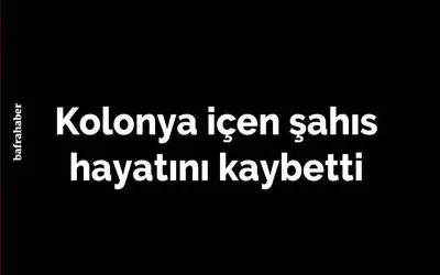 Bafra'da Kolonya içen şahıs hayatını kaybetti