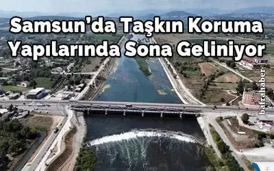Samsun’da taşkın koruma yapılarında sona geliniyor