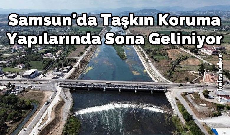 Samsun’da taşkın koruma yapılarında sona geliniyor