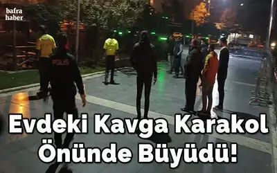 Evdeki Kavga Karakol Önünde Büyüdü