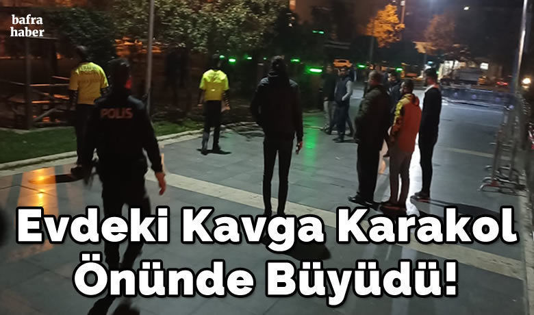 Evdeki Kavga Karakol Önünde Büyüdü