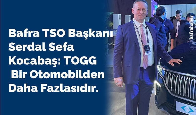 Bafra Tso Başkanı Serdal Sefa Kocabaş Togg Açılışında
