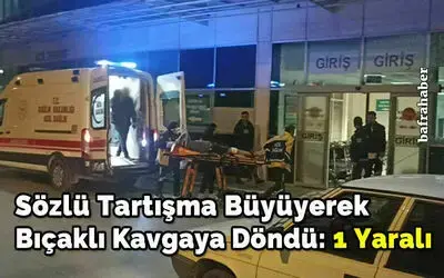 Sözlü Tartışma Büyüyerek Bıçaklı Kavgaya Döndü: 1 Yaralı