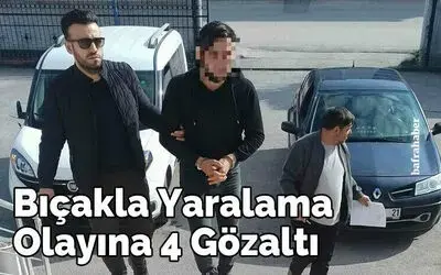 Bıçakla yaralama olayına 4 gözaltı