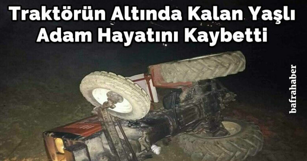 Traktörün altında kalan yaşlı adam hayatını kaybetti