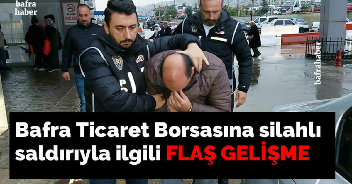 Bafra Ticaret Borsasına silahlı saldırıyla ilgili flaş gelişme!