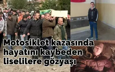 Motosiklet kazasında hayatını kaybeden liselilere gözyaşı