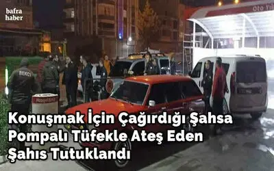 Konuşmak için çağırdığı şahsa pompalı tüfekle ateş eden şahıs tutuklandı