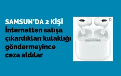 Samsun'da İnternetten satışa çıkardıkları kulaklığı göndermeyince 3 yıl 4’er ay ceza aldılar