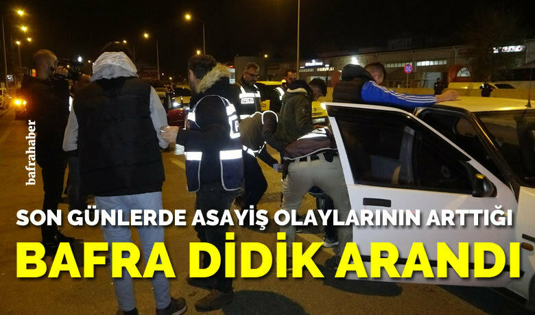 Bafra didik didik arandı - Son günlerde asayiş olayları artan Samsun’un Bafra ilçesi, İl Emniyet Müdürlüğü Asayiş Şube ve İlçe Emniyet Müdürlüğüne bağlı ekiplerce yapılan uygulamada didik didik arandı.